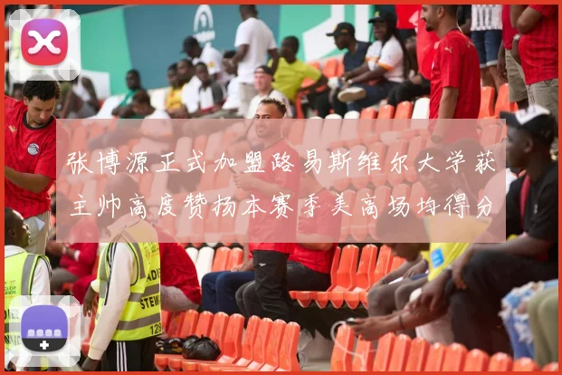 张博源正式加盟路易斯维尔大学获主帅高度赞扬本赛季美高场均得分达到202分