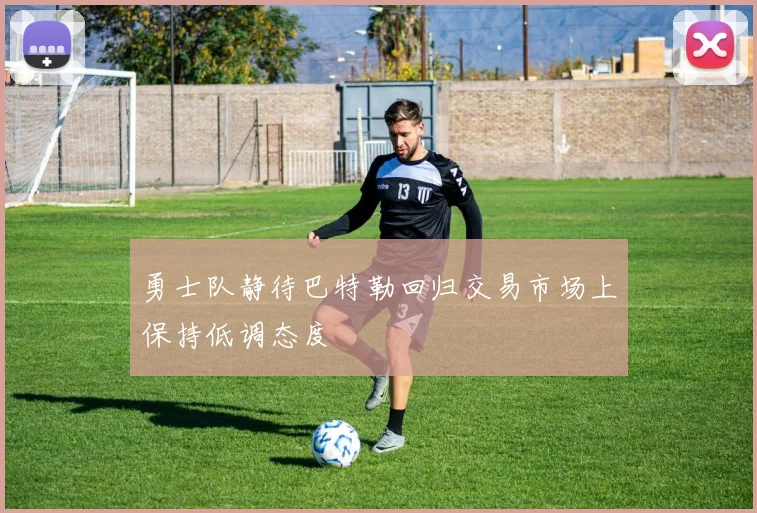 勇士队静待巴特勒回归交易市场上保持低调态度