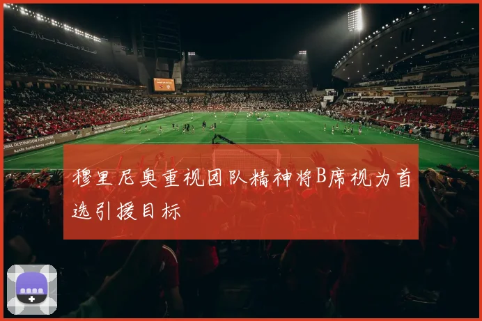 穆里尼奥重视团队精神将B席视为首选引援目标
